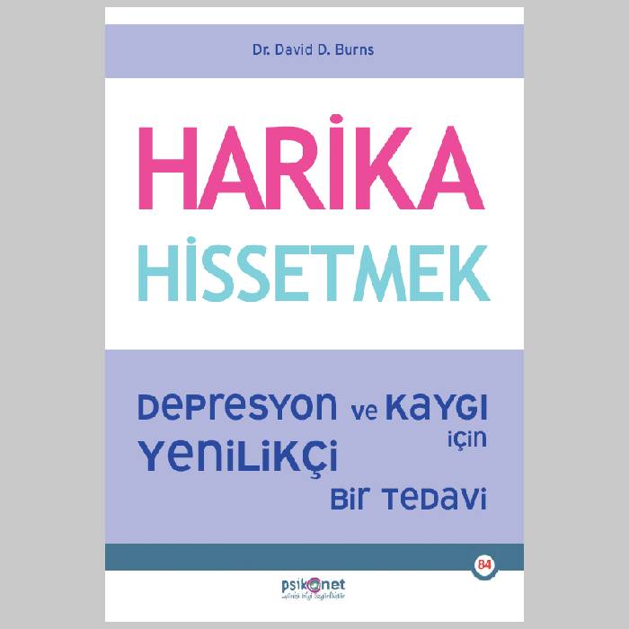 Harika Hissetmek - Depresyon ve Kaygı İçin Yenilikçi Bir Tedavi