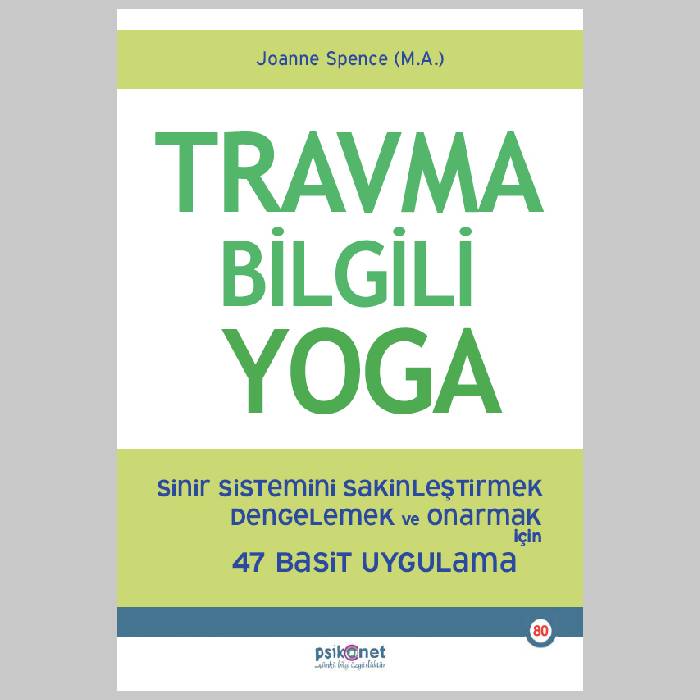 Travma Bilgili Yoga - Sinir Sistemini Sakinleştirmek , Dengelemek ve Onarmak için 47 Basit Uygulama